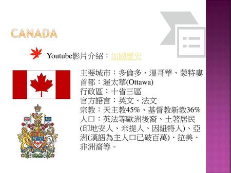 Canada Youtube影片介紹：加國歷史 主要城市：多倫多、溫哥華、蒙特婁 首都：渥太華(Ottawa) 行政區：十省三區