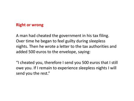 Right or wrong A man had cheated the government in his tax filing. Over time he began to feel guilty during sleepless nights. Then he wrote a letter to.