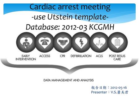 Cardiac arrest meeting -use Utstein template- Database: KCGMH