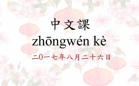 中文課 zhōngwén kè 二O一七年八月二十六日.