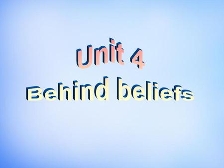 Unit 4 Behind beliefs.