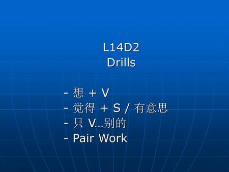 L14D2 Drills - 想 + V - 觉得 + S / 有意思 - 只 V…别的 - Pair Work