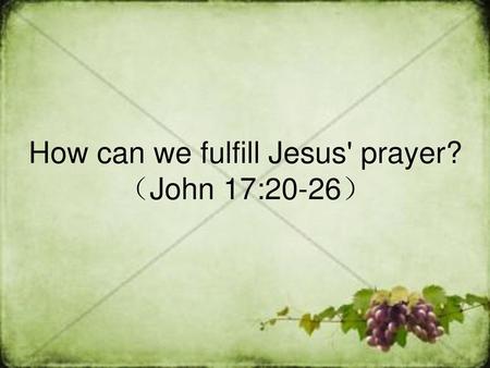 How can we fulfill Jesus' prayer? （John 17:20-26）