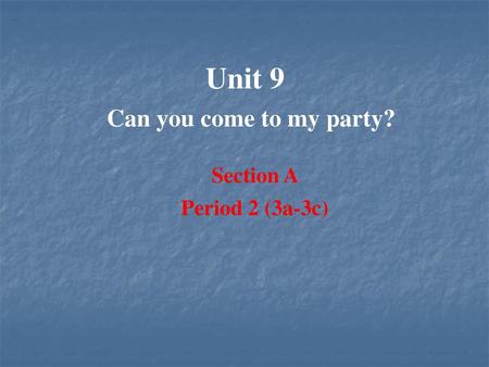 Unit 9 Can you come to my party? Section A Period 2 (3a-3c) 1.