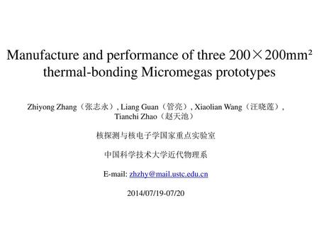 E-mail: zhzhy@mail.ustc.edu.cn Manufacture and performance of three 200×200mm² thermal-bonding Micromegas prototypes Zhiyong Zhang（张志永）, Liang Guan（管亮）,