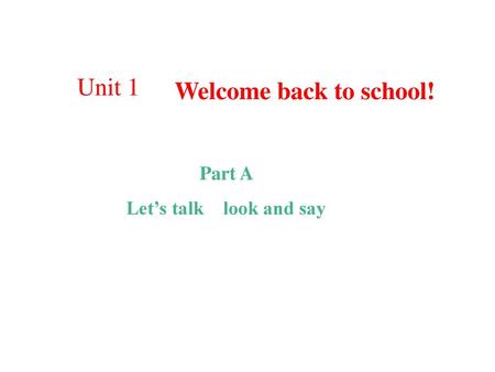 Unit 1 Welcome back to school! Part A Let’s talk look and say.