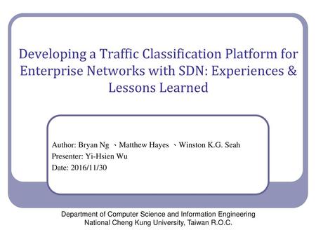 2018/6/25 Developing a Traffic Classification Platform for Enterprise Networks with SDN: Experiences & Lessons Learned Author: Bryan Ng 、Matthew Hayes.