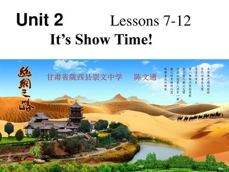 Unit 2 Lessons 7-12 It’s Show Time! 甘肃省陇西县崇文中学 陈文通.