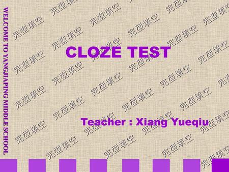 CLOZE TEST Teacher : Xiang Yueqiu 完型填空 完型填空 完型填空 完型填空 完