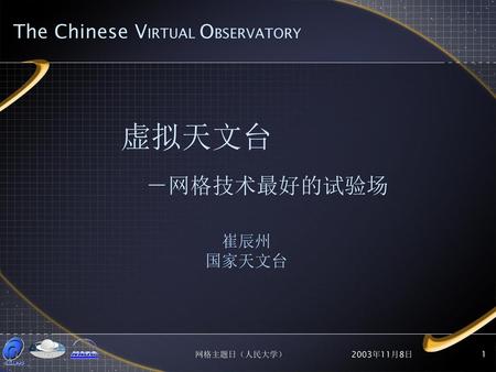 虚拟天文台 －网格技术最好的试验场 The Chinese VIRTUAL OBSERVATORY 崔辰州 国家天文台
