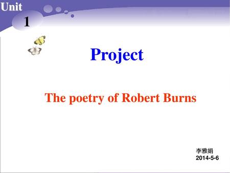 Project 1 The poetry of Robert Burns Unit 李雅娟