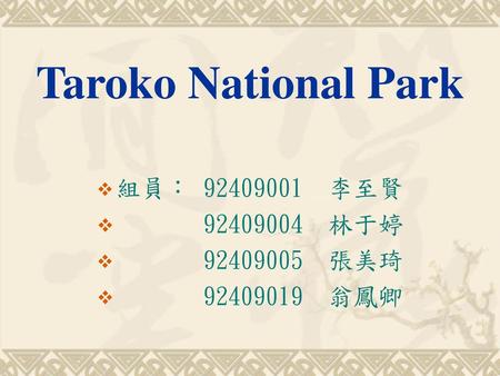 Taroko National Park 組員： 李至賢 林于婷 張美琦