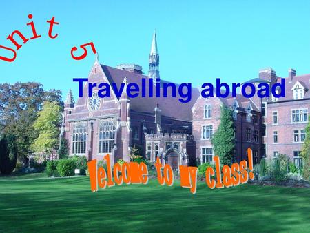 Unit 5 Travelling abroad Welcome to my class!.
