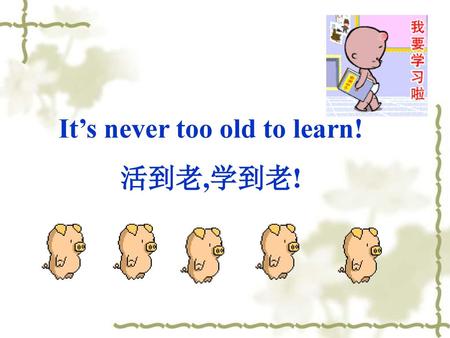 It’s never too old to learn!