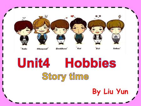 Unit4 Hobbies Story time By Liu Yun.