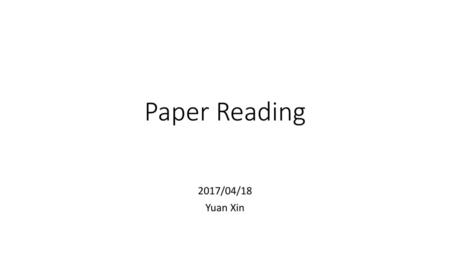Paper Reading 2017/04/18 Yuan Xin.