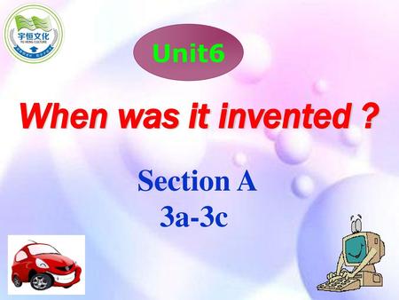 Unit6 When was it invented ? Section A 3a-3c.
