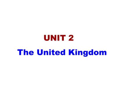 UNIT 2 The United Kingdom.