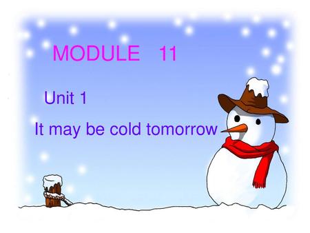 MODULE 11 Unit 1 It may be cold tomorrow.