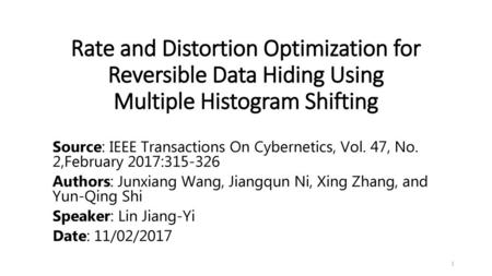 Rate and Distortion Optimization for Reversible Data Hiding Using Multiple Histogram Shifting Source: IEEE Transactions On Cybernetics, Vol. 47, No. 2,February.