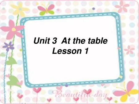 Unit 3 At the table Lesson 1.