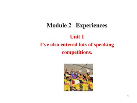 Unit 1 I’ve also entered lots of speaking competitions.