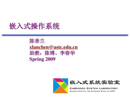 陈香兰 xlanchen@ustc.edu.cn 助教：陈博、李春华 Spring 2009 嵌入式操作系统 陈香兰 xlanchen@ustc.edu.cn 助教：陈博、李春华 Spring 2009.