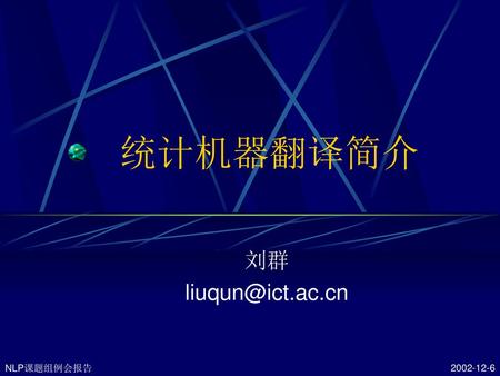 统计机器翻译简介 刘群 liuqun@ict.ac.cn 2002-12-6.