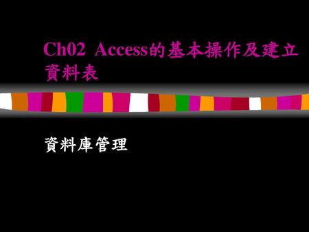 Ch02 Access的基本操作及建立資料表 資料庫管理.