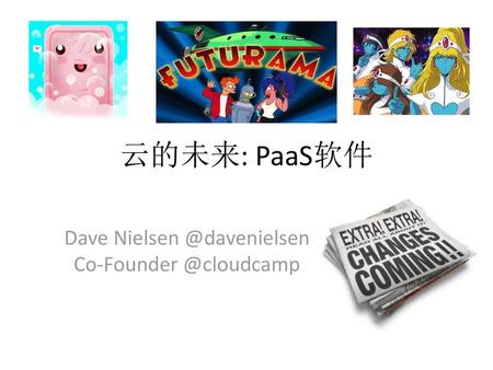 Dave Nielsen @davenielsen Co-Founder @cloudcamp 云的未来: PaaS软件 Dave Nielsen @davenielsen Co-Founder @cloudcamp.