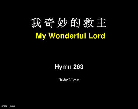我 奇 妙 的 救 主 My Wonderful Lord Hymn 263 Haldor Lillenas CCLI #1133585.