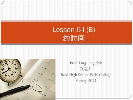 Prof. Ling-Ling Shih 施老师 Bard High School Early College Spring, 2015