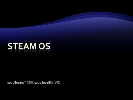 Steam os 100080010江宗融 100080018詹俊毅.