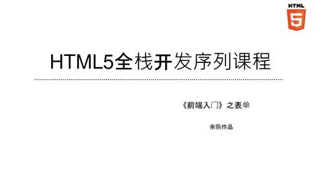 HTML5全栈开发序列课程 《前端入门》之表单 余鹏作品.