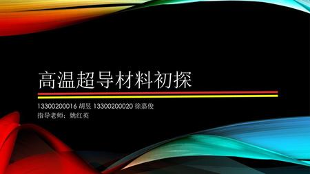 高温超导材料初探 13300200016 胡昱 13300200020 徐嘉俊 指导老师：姚红英.