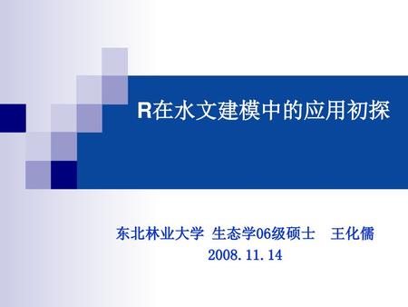R在水文建模中的应用初探 东北林业大学 生态学06级硕士 王化儒 2008.11.14.