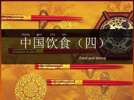 Zhōnɡ ɡuó yǐn shí 中国饮食（四） Food and dining.