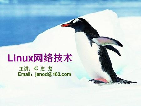 主讲：邓 志 龙 Email：jenod@163.com Linux网络技术 主讲：邓 志 龙 Email：jenod@163.com.
