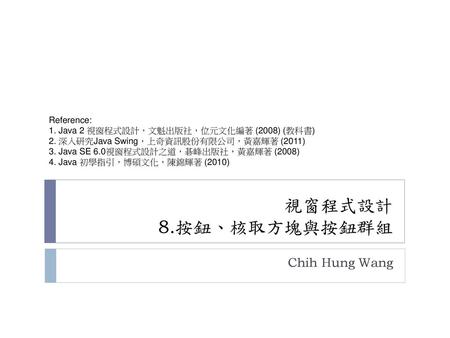 視窗程式設計 8.按鈕、核取方塊與按鈕群組 Chih Hung Wang Reference: