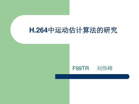 19:47:15 H.264中运动估计算法的研究 F99TR 刘伟峰 刘伟峰 Bell Lab.