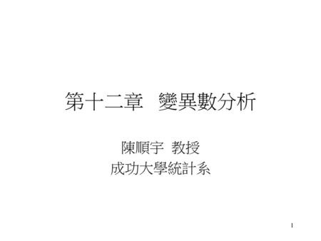 第十二章 變異數分析 陳順宇 教授 成功大學統計系.