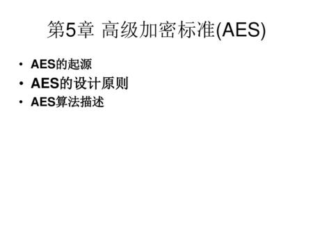 第5章 高级加密标准(AES) AES的起源 AES的设计原则 AES算法描述.