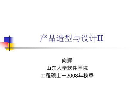 产品造型与设计II 向辉 山东大学软件学院 工程硕士－2003年秋季.