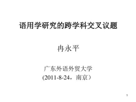 语用学研究的跨学科交叉议题 冉永平 广东外语外贸大学 (2011-8-24，南京）.