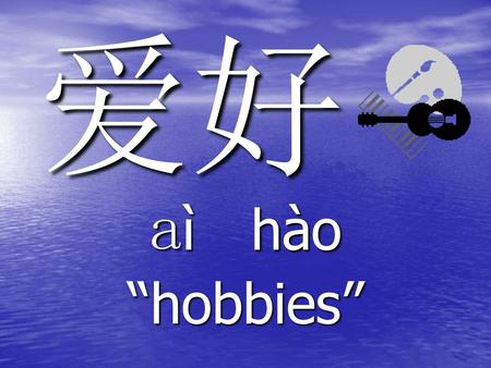 爱好 aì　hào　 “hobbies”.