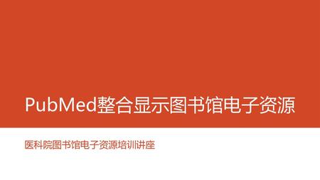 PubMed整合显示图书馆电子资源 医科院图书馆电子资源培训讲座.