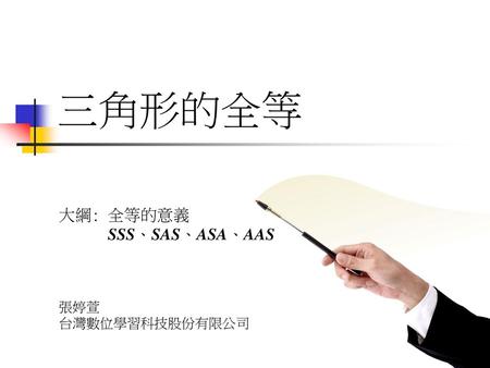 三角形的全等 大綱: 全等的意義 SSS、SAS、ASA、AAS 張婷萱 台灣數位學習科技股份有限公司.