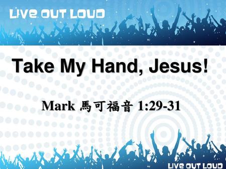Take My Hand, Jesus! Mark 馬可福音 1:29-31.