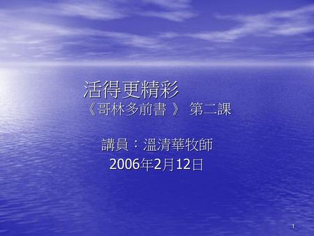 活得更精彩 《哥林多前書 》 第二課 講員：溫清華牧師 2006年2月12日.