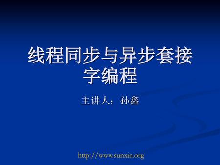 线程同步与异步套接字编程 主讲人：孙鑫 http://www.sunxin.org.
